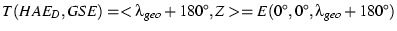 $T(HAE_{D},GSE) = <\lambda_{geo}+180^\circ,Z> = E(0^\circ,0^\circ,\lambda_{geo}+180^\circ) $