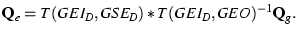 $ \mathbf{Q}_e= T(GEI_{D},GSE_{D}) * T(GEI_{D},GEO)^{-1} \mathbf{Q}_g. $