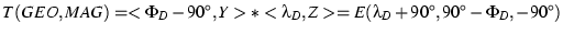 $T(GEO,MAG) = <\Phi_D-90^{\circ},Y>*<\lambda_D,Z> = E(\lambda_D+90^{\circ},90^{\circ}-\Phi_D,-90^\circ) $