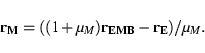 \begin{displaymath}\mathbf{r_{M}} = ((1+\mu_M)\mathbf{r_{EMB}} - \mathbf{r_E})/\mu_M. \end{displaymath}