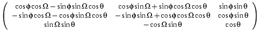 $\displaystyle \left( \begin{array}{ccc}
\par\cos\phi \cos\Omega-\sin\phi \sin\O...
...n\Omega \sin\theta & -\cos\Omega \sin\theta & \cos\theta\\
\end{array} \right)$