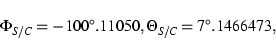 \begin{displaymath}\Phi_{S/C} = -100^\circ.11050, \Theta_{S/C} = 7^\circ.1466473, \end{displaymath}