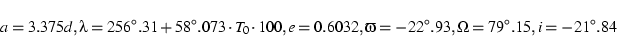 \begin{displaymath}a = 3.375d, \lambda = 256^\circ.31 + 58^\circ.073\cdot T_0 \c...
... \varpi = -22^\circ.93,
\Omega = 79^\circ.15, i = -21^\circ.84 \end{displaymath}