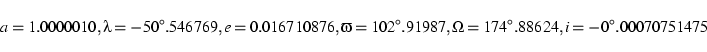\begin{displaymath}a = 1.0000010, \lambda = -50^\circ.546769, e = 0.016710876, \...
...circ.91987,
\Omega = 174^\circ.88624, i = -0^\circ.00070751475 \end{displaymath}